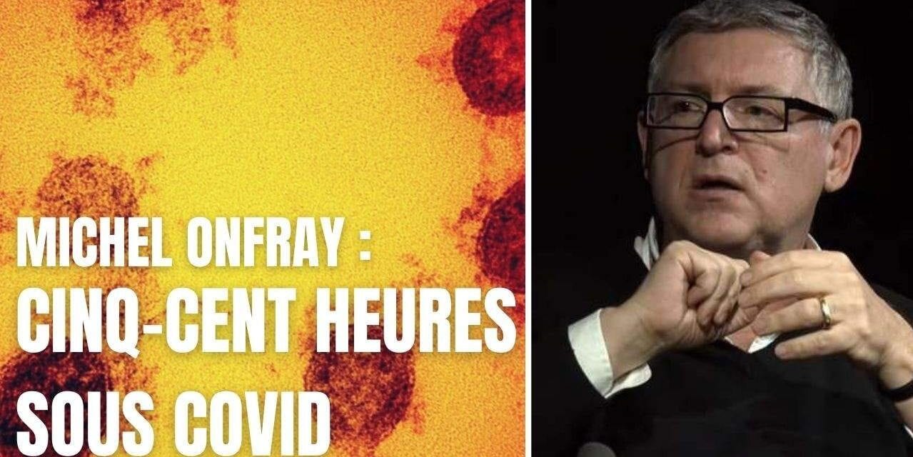 Michel Onfray: « Cinq-cents heures sous covid »