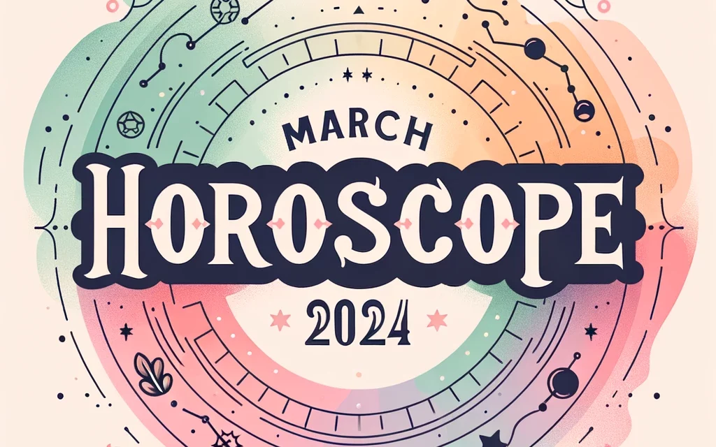 Explorez votre horoscope de mars 2024 : Amour, Travail, et Argent