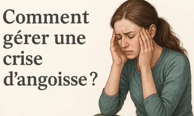 Comment gérer une crise d’angoisse ? 7 méthodes qui marchent