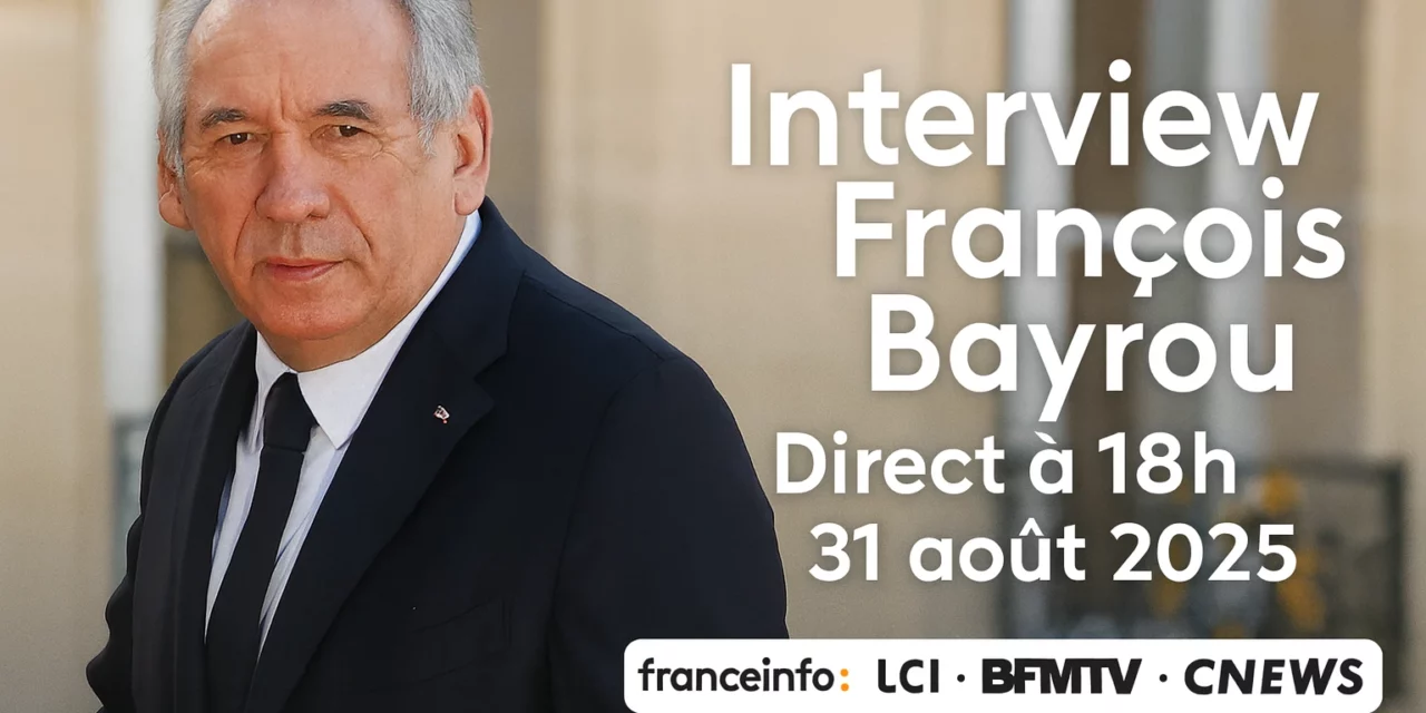 François Bayrou interview politique en direct le 31 août 2025 à 18h sur franceinfo, LCI, BFMTV et CNEWS