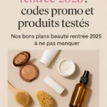 Bons plans beauté rentrée 2025 : codes promo et produits testés