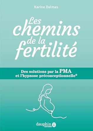 Couverture du livre “Les chemins de la fertilité” de Karine Delmas, Éditions du Dauphin – solutions par la PMA et l’hypnose préconceptionnelle pour accompagner la fertilité féminine et la conception naturelle.